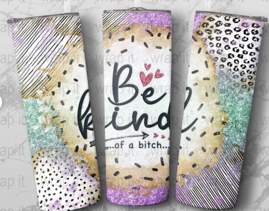 Be Kind Of A....... Sublimation Tumbler