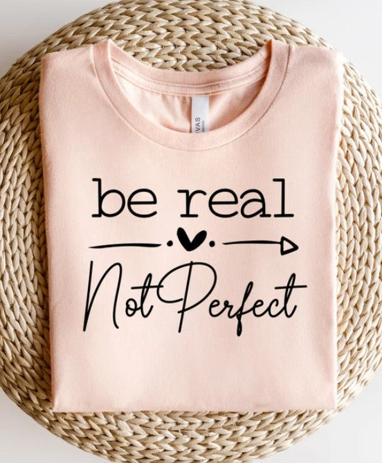 Be Real Not Perfect Graphic Tee